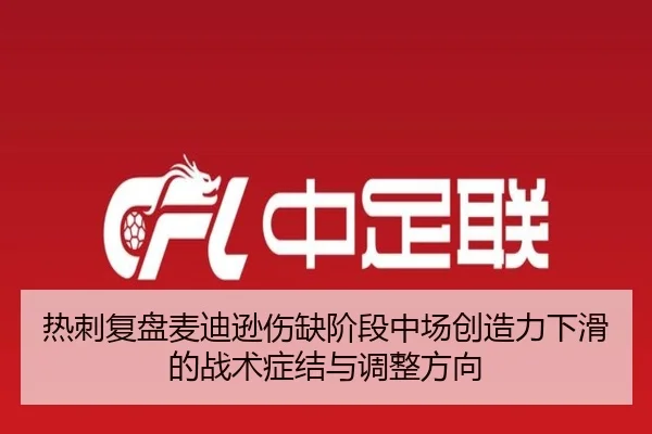 热刺复盘麦迪逊伤缺阶段中场创造力下滑的战术症结与调整方向