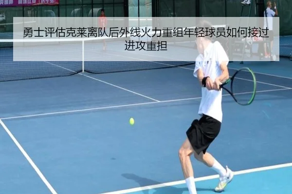 勇士评估克莱离队后外线火力重组年轻球员如何接过进攻重担