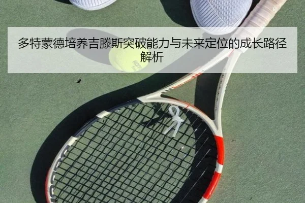多特蒙德培养吉滕斯突破能力与未来定位的成长路径解析